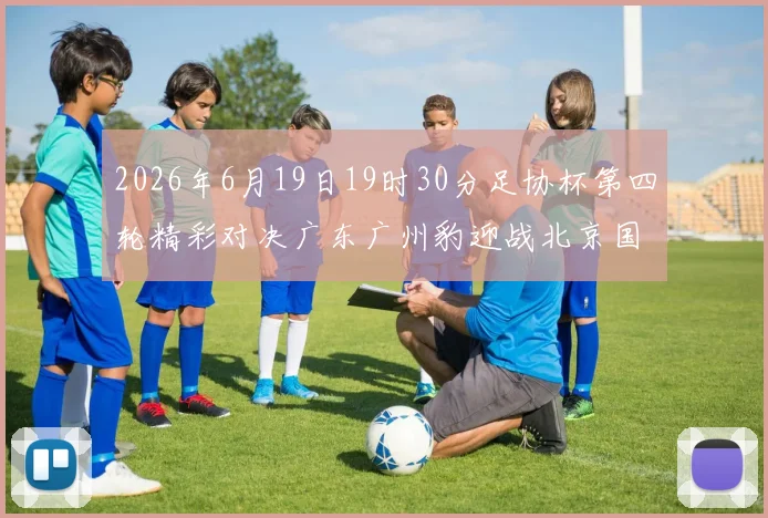 2026年6月19日19时30分足协杯第四轮精彩对决广东广州豹迎战北京国安
