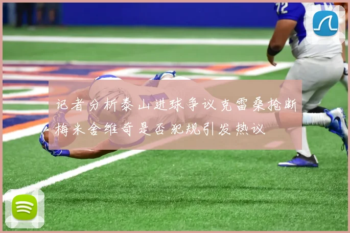 记者分析泰山进球争议克雷桑抢断梅米舍维奇是否犯规引发热议