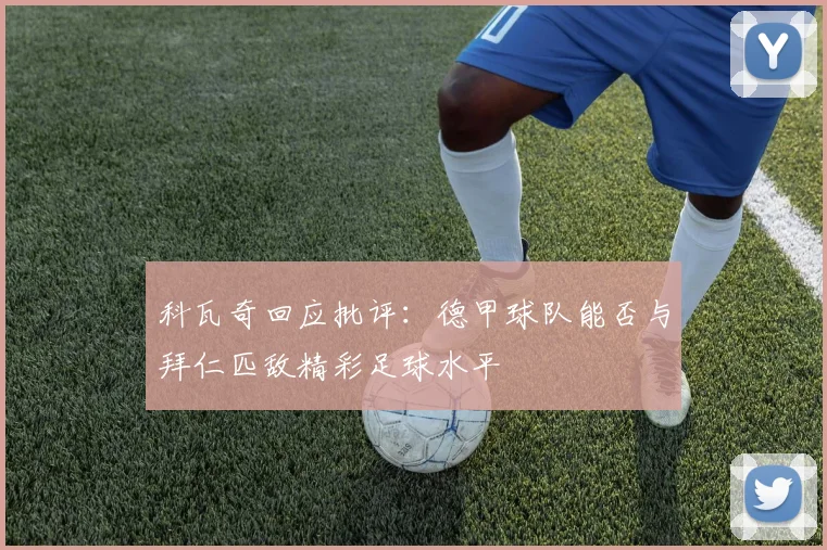 科瓦奇回应批评：德甲球队能否与拜仁匹敌精彩足球水平